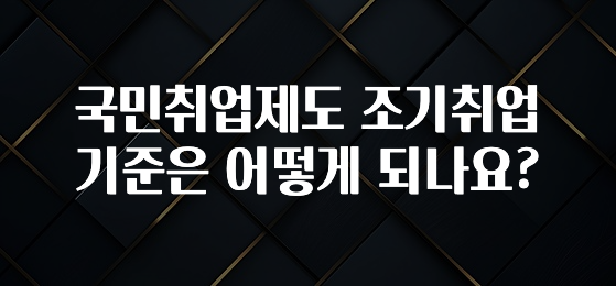 국민취업제도 조기취업 기준은 어떻게 되나요?