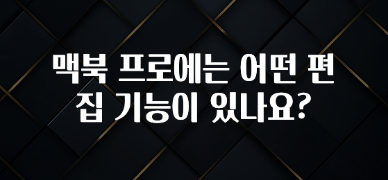 맥북 프로에는 어떤 편집 기능이 있나요?