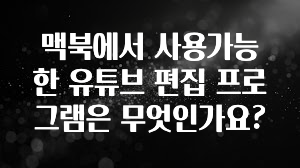 맥북에서 사용가능한 유튜브 편집 프로그램은 무엇인가요?