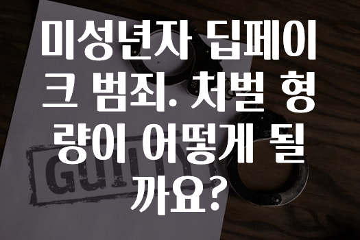 미성년자 딥페이크 범죄. 처벌 형량이 어떻게 될까요?