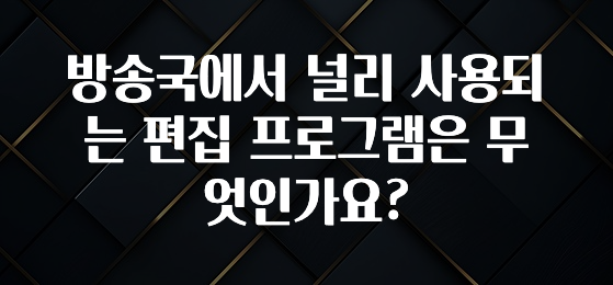 방송국에서 널리 사용되는 편집 프로그램은 무엇인가요?