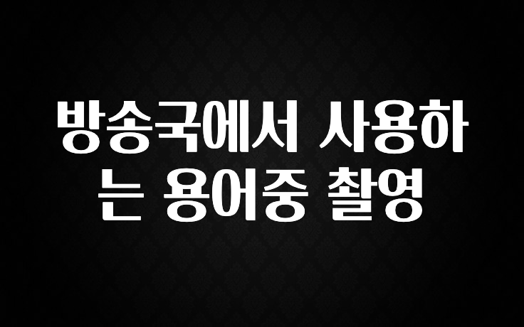 방송국에서 사용하는 용어중 촬영