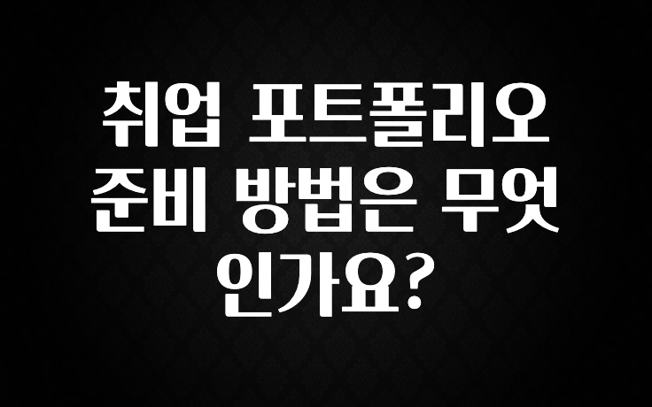 취업 포트폴리오 준비 방법은 무엇인가요?
