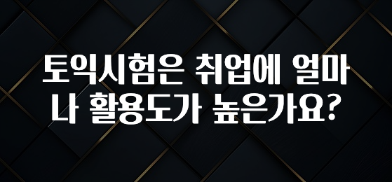 토익시험은 취업에 얼마나 활용도가 높은가요?