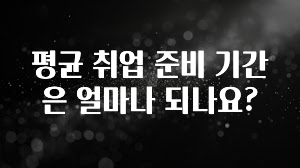 평균 취업 준비 기간은 얼마나 되나요?