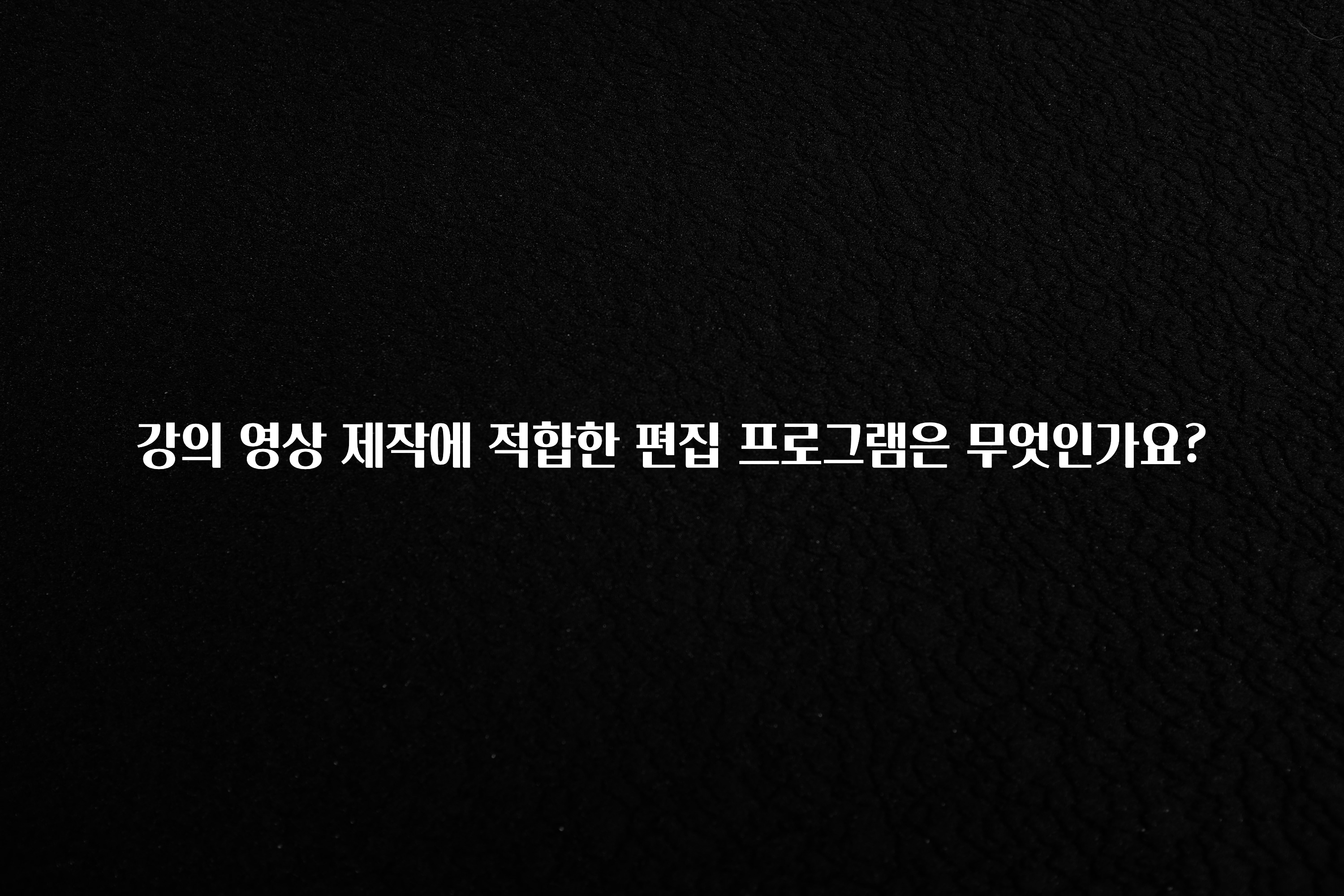 강의 영상 제작에 적합한 편집 프로그램은 무엇인가요?