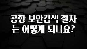공항 보안검색 절차는 어떻게 되나요?