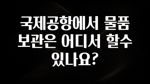 국제공항에서 물품보관은 어디서 할수 있나요?