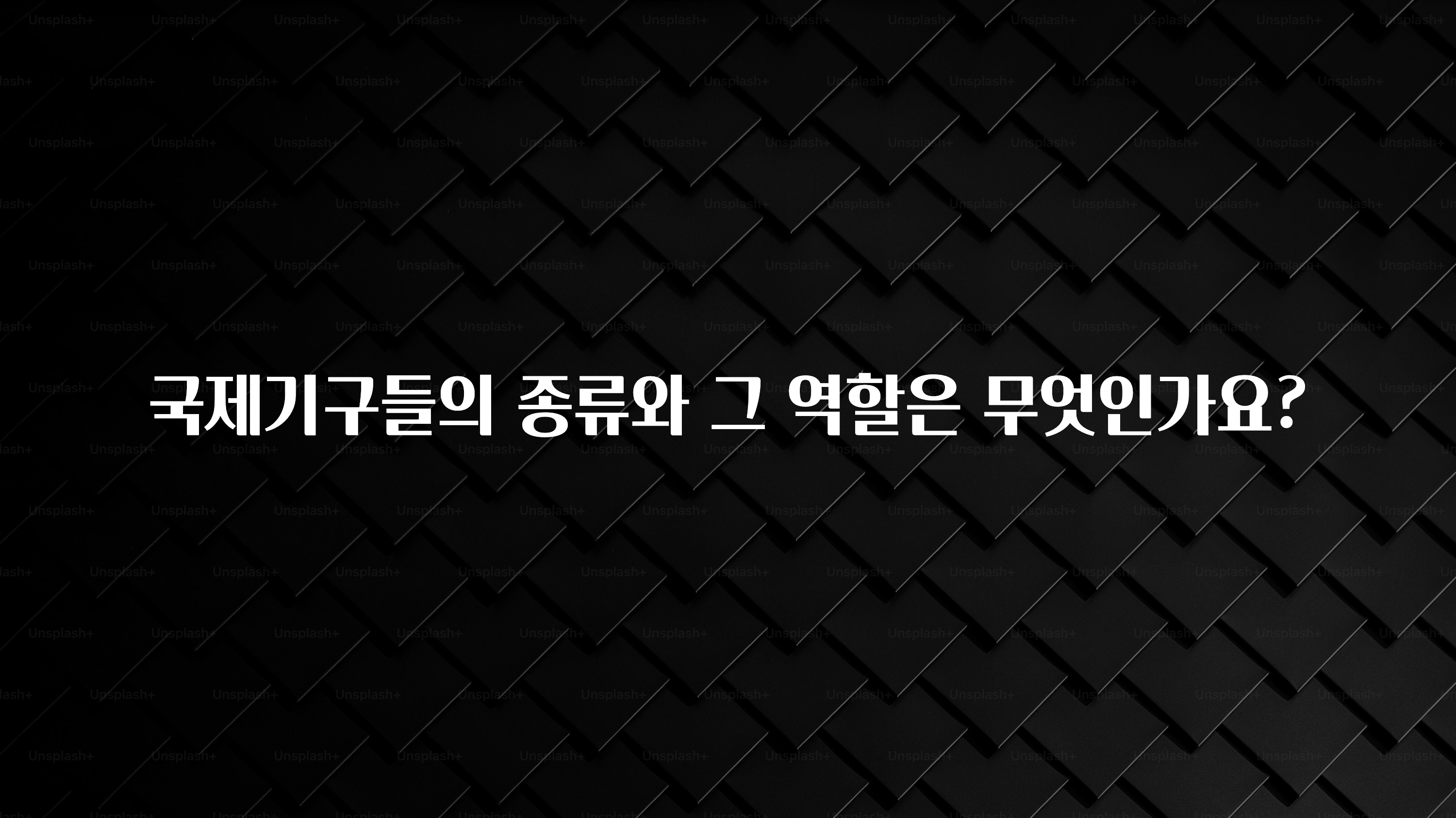 국제기구들의 종류와 그 역할은 무엇인가요?