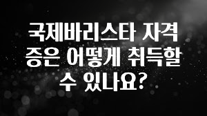국제바리스타 자격증은 어떻게 취득할수 있나요?