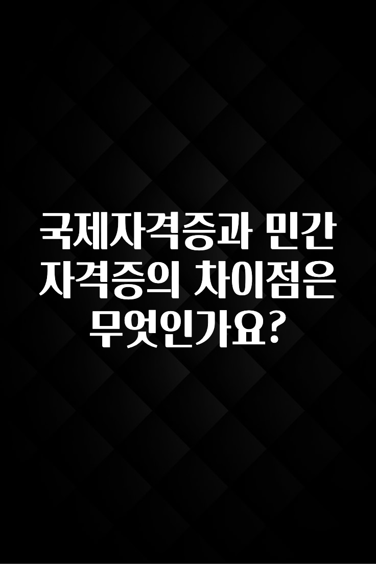국제자격증과 민간자격증의 차이점은 무엇인가요?