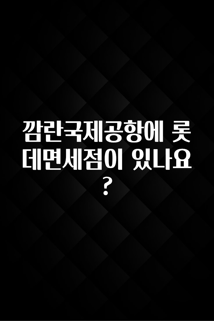 깜란국제공항에 롯데면세점이 있나요?