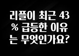리플이 최근 43% 급등한 이유는 무엇인가요?
