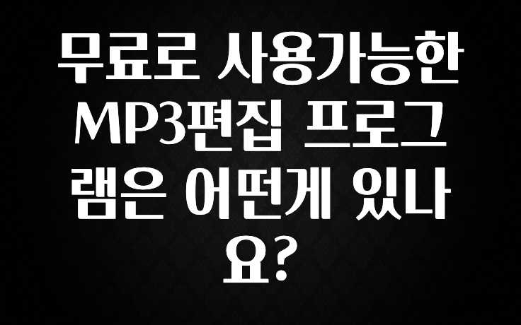 무료로 사용가능한 MP3편집 프로그램은 어떤게 있나요?