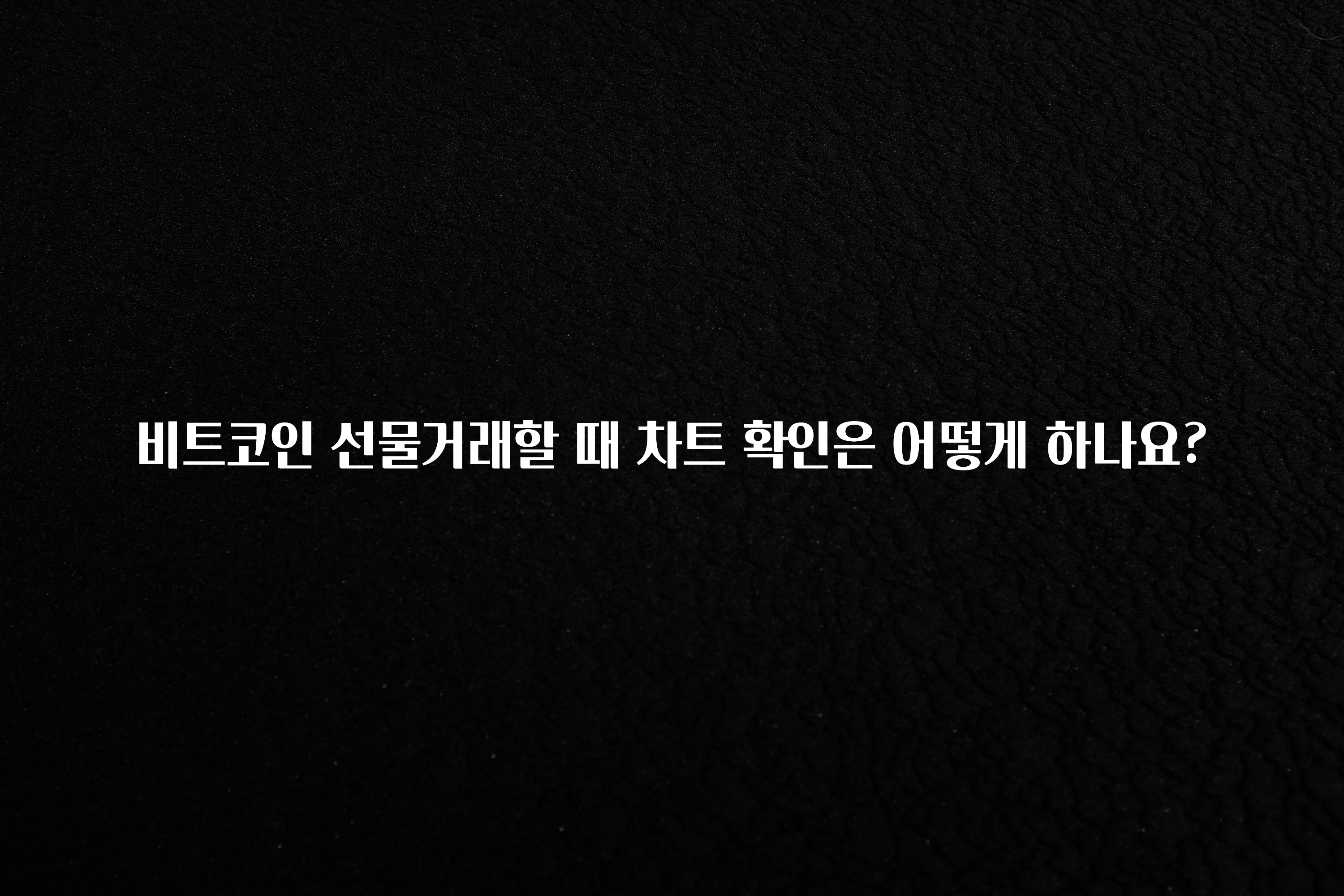 비트코인 선물거래할 때 차트 확인은 어떻게 하나요?