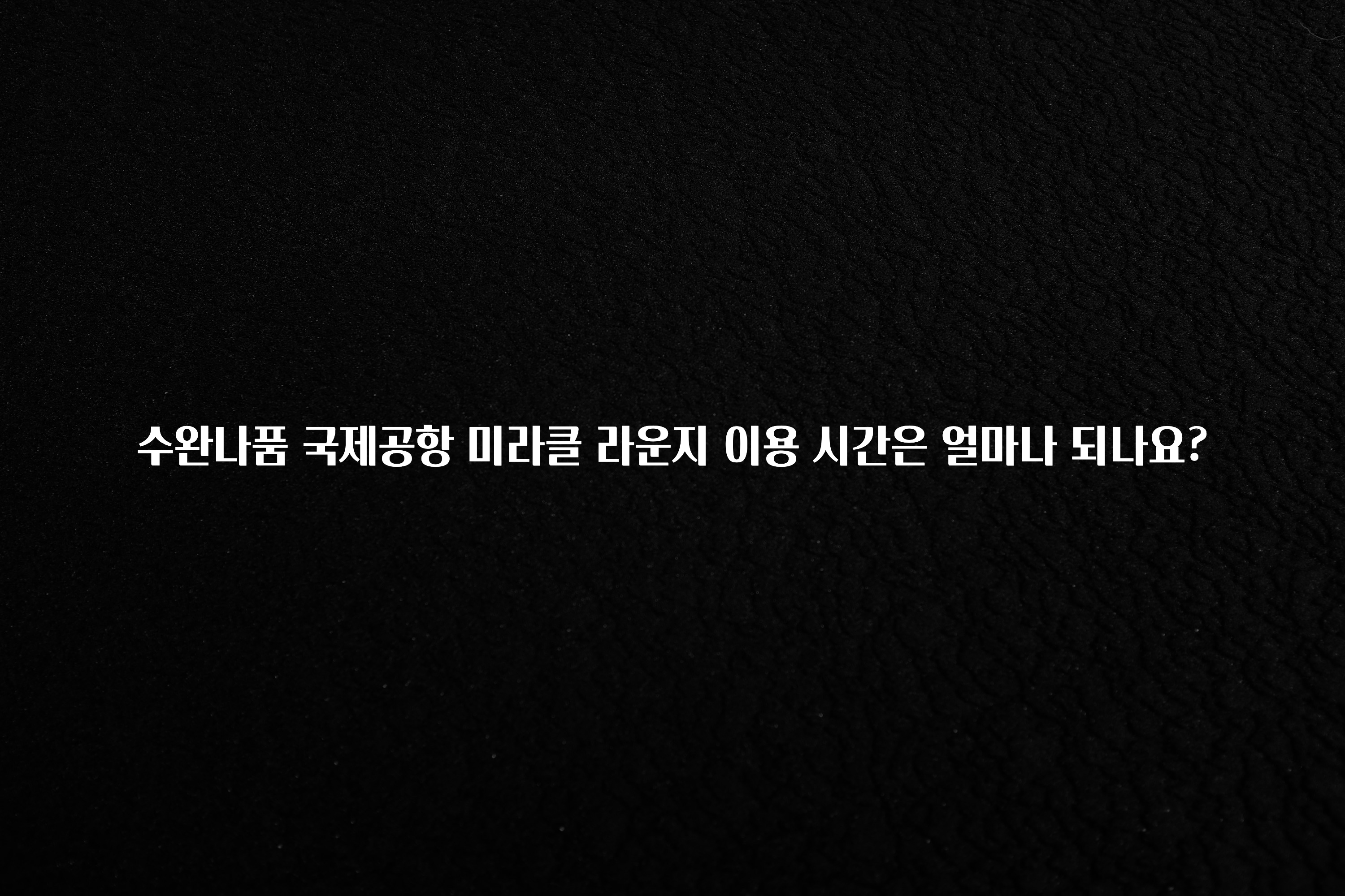 수완나품 국제공항 미라클 라운지 이용 시간은 얼마나 되나요?