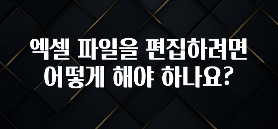 엑셀 파일을 편집하려면 어떻게 해야 하나요?