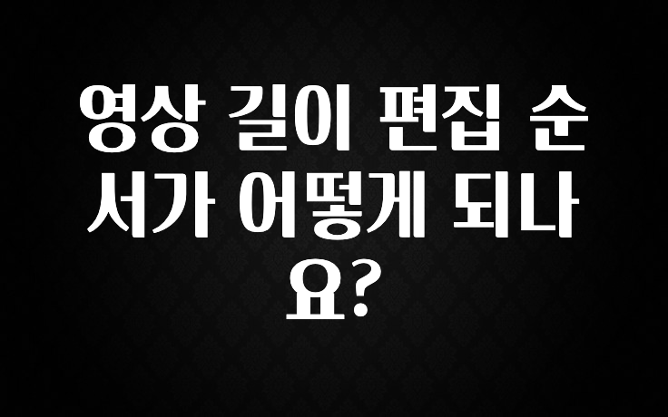 영상 길이 편집 순서가 어떻게 되나요?