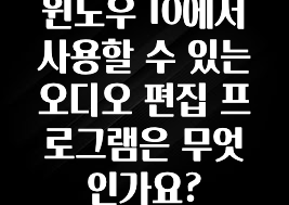 윈도우 10에서 사용할 수 있는 오디오 편집 프로그램은 무엇인가요?