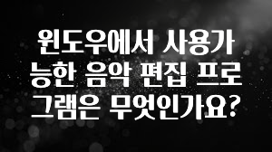 윈도우에서 사용가능한 음악 편집 프로그램은 무엇인가요?