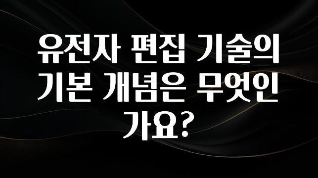 유전자 편집 기술의 기본 개념은 무엇인가요?