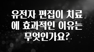 유전자 편집이 치료에 효과적인 이유는 무엇인가요?