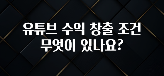 유튜브 수익 창출 조건 무엇이 있나요?