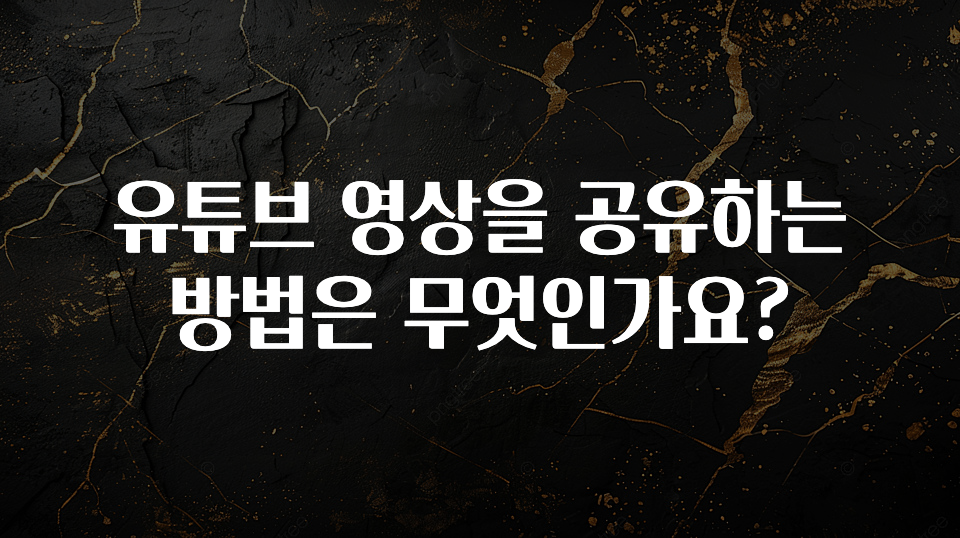 유튜브 영상을 공유하는 방법은 무엇인가요?