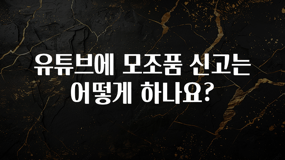 유튜브에 모조품 신고는 어떻게 하나요?