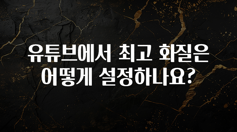 유튜브에서 최고 화질은 어떻게 설정하나요?