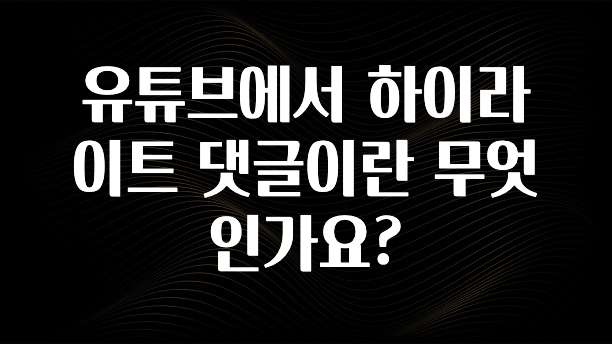 유튜브에서 하이라이트 댓글이란 무엇인가요?