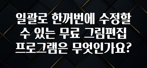 일괄로 한꺼번에 수정할 수 있는 무료 그림편집프로그램은 무엇인가요?
