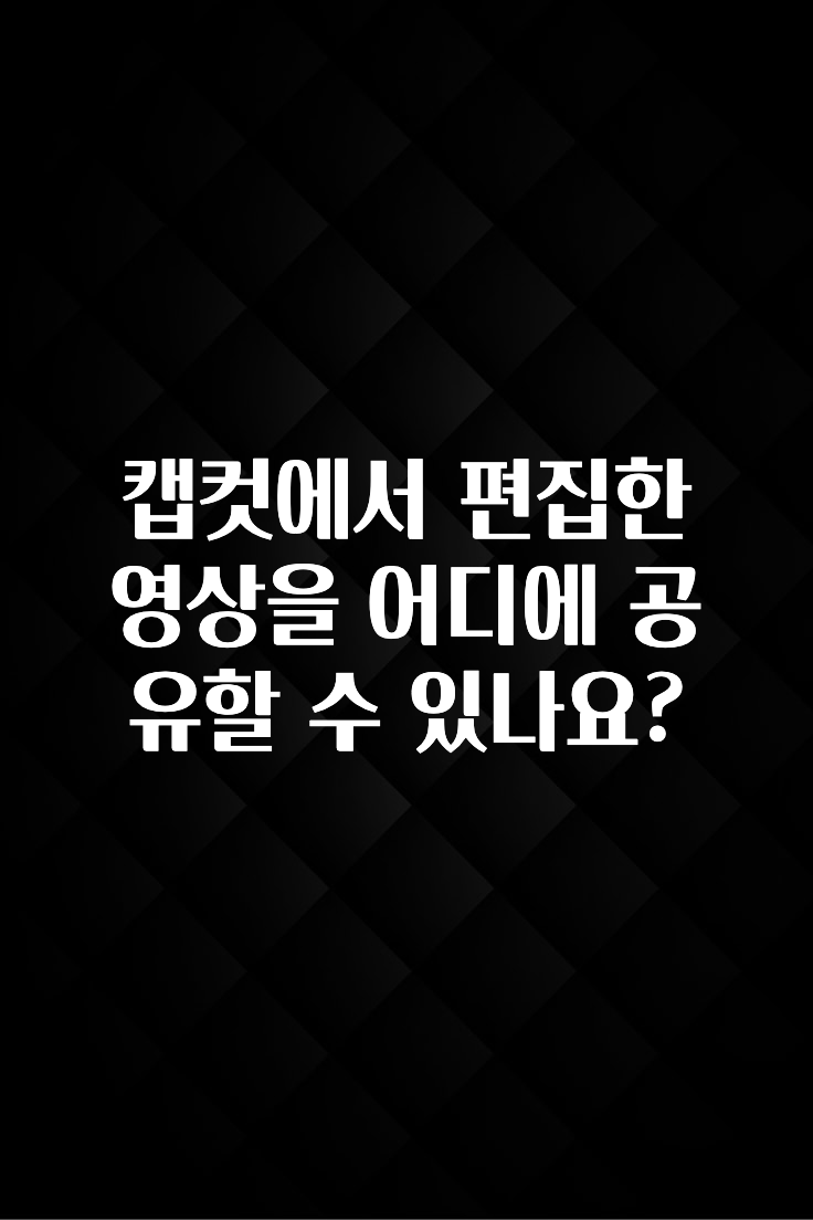 캡컷에서 편집한 영상을 어디에 공유할 수 있나요?