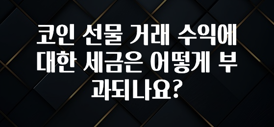 코인 선물 거래 수익에 대한 세금은 어떻게 부과되나요?