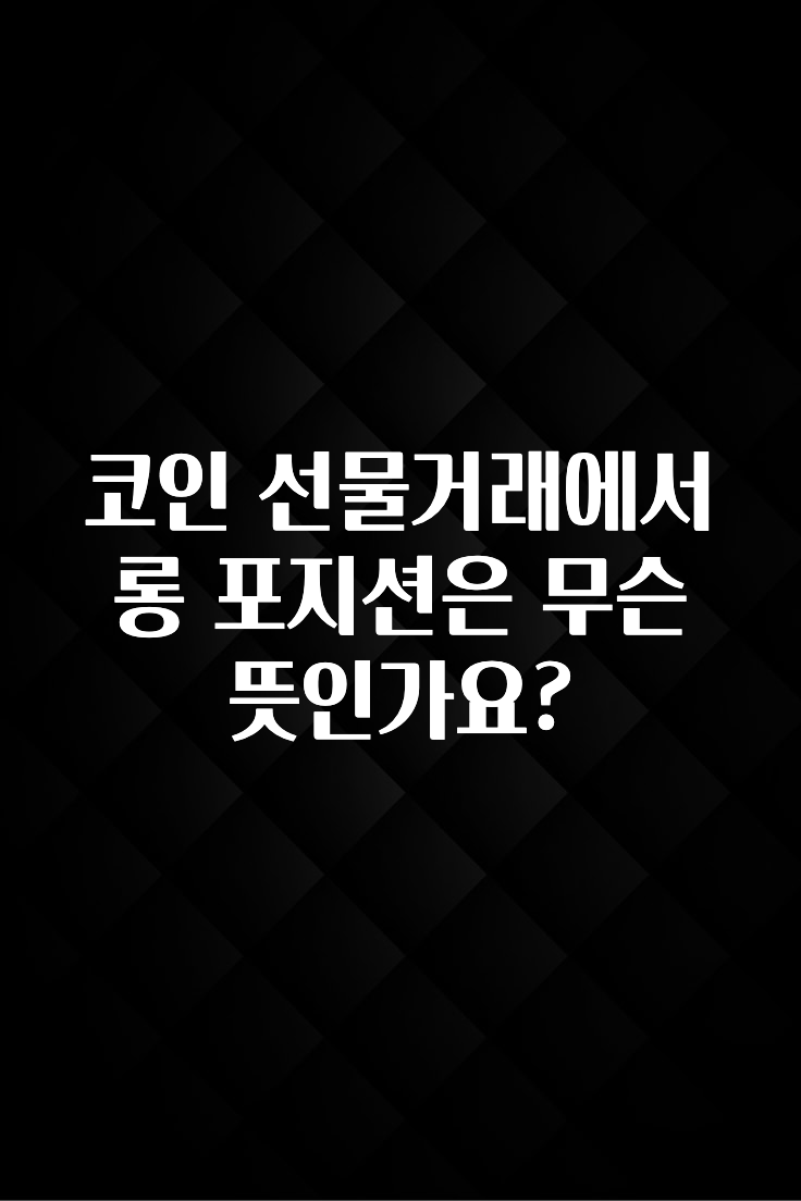 코인 선물거래에서 롱 포지션은 무슨 뜻인가요?