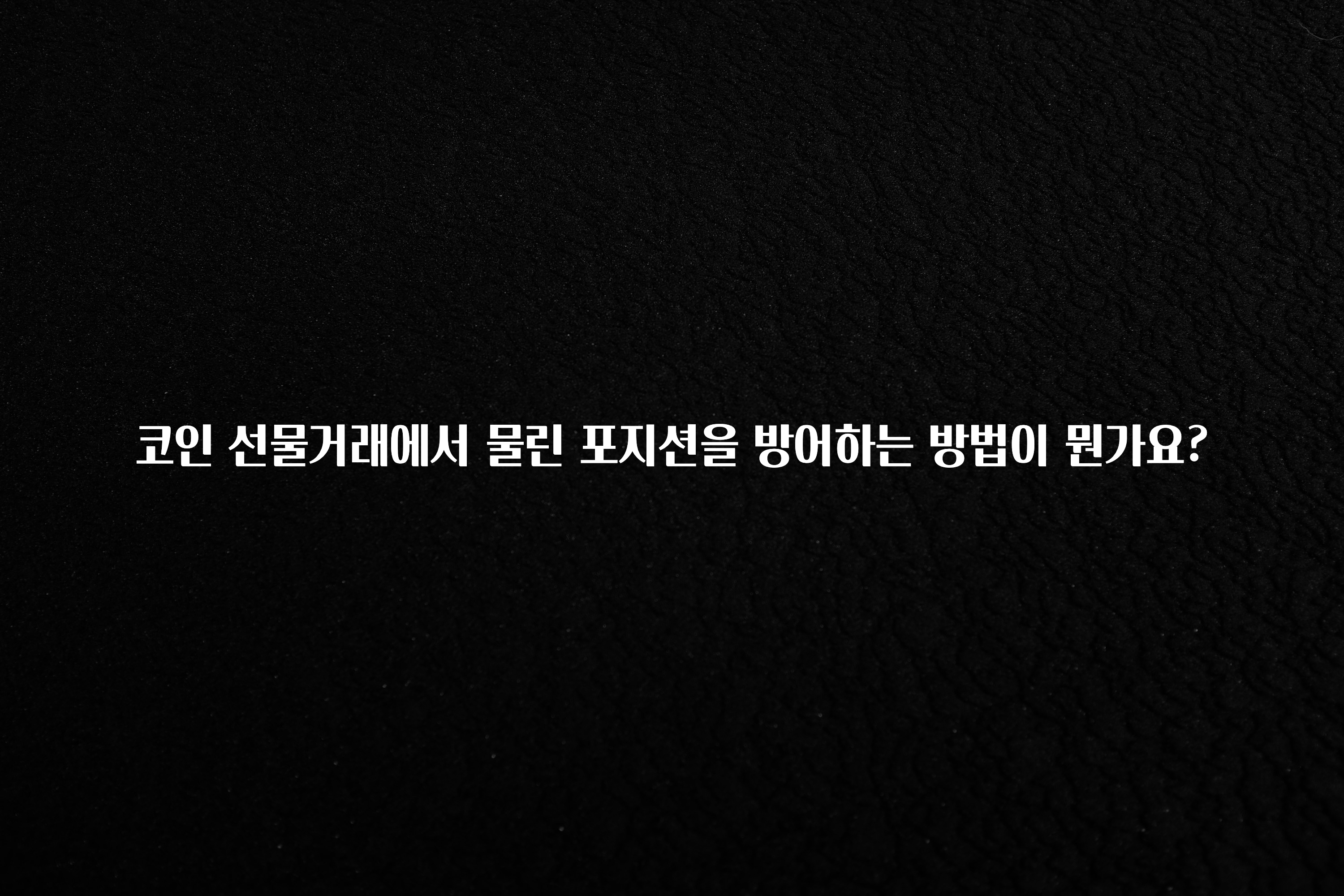 코인 선물거래에서 물린 포지션을 방어하는 방법이 뭔가요?