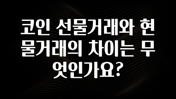 코인 선물거래와 현물거래의 차이는 무엇인가요?