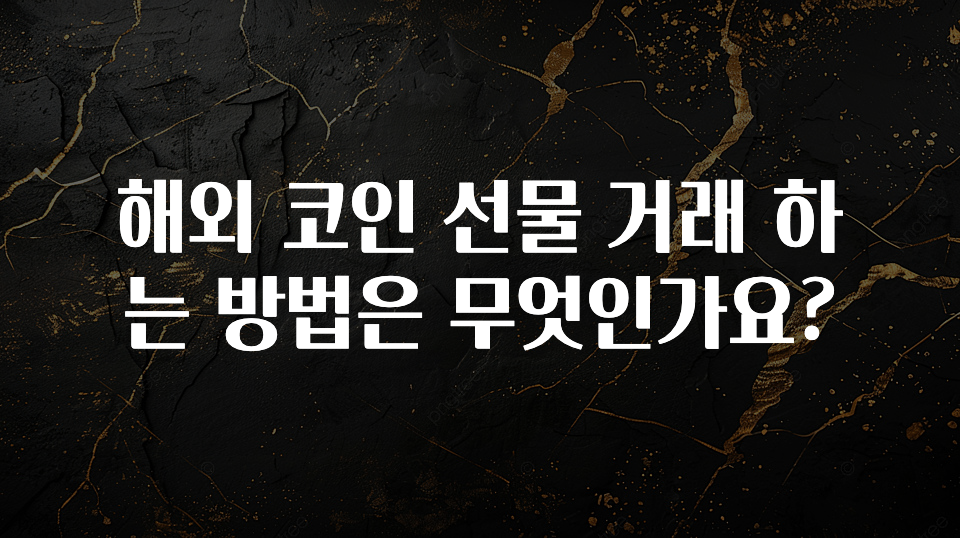 해외 코인 선물 거래 하는 방법은 무엇인가요?