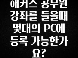 해커스 공무원 강좌를 들을때 몇대의 PC에 등록 가능한가요?
