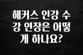 해커스 인강 수강 연장은 어떻게 하나요?
